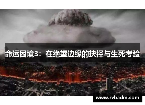 命运困境3：在绝望边缘的抉择与生死考验